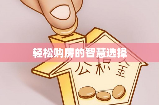 辉县轻松购房的智慧选择