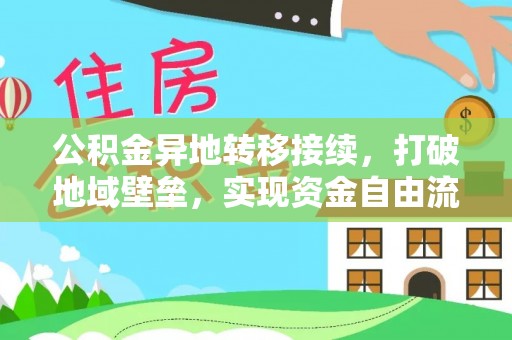 辉县公积金异地转移接续，打破地域壁垒，实现资金自由流动