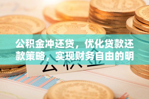 辉县公积金冲还贷，优化贷款还款策略，实现财务自由的明智选择