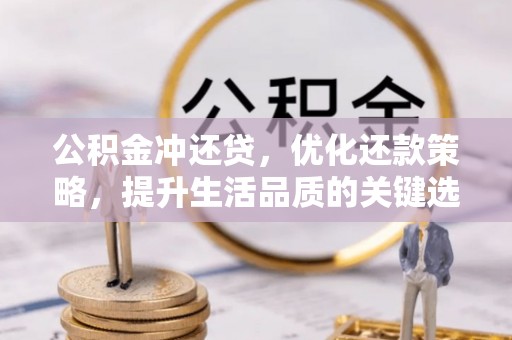 辉县公积金冲还贷，优化还款策略，提升生活品质的关键选择
