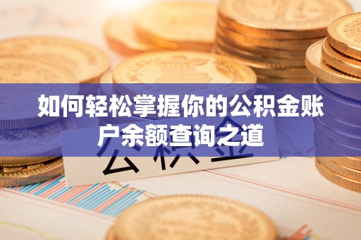 辉县如何轻松掌握你的公积金账户余额查询之道
