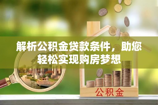 辉县解析公积金贷款条件，助您轻松实现购房梦想