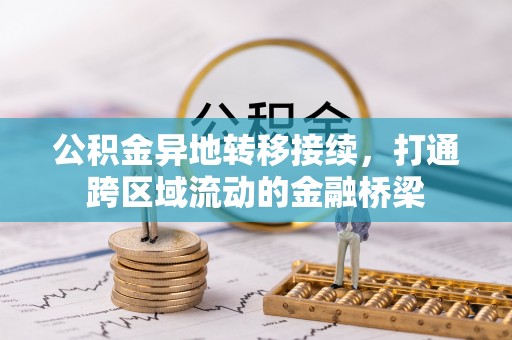 辉县公积金异地转移接续，打通跨区域流动的金融桥梁