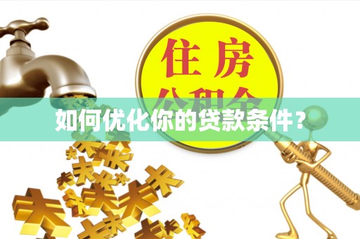 辉县如何优化你的贷款条件？