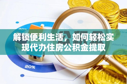 辉县解锁便利生活，如何轻松实现代办住房公积金提取