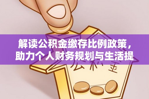 辉县解读公积金缴存比例政策，助力个人财务规划与生活提升