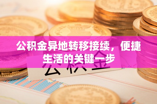 辉县公积金异地转移接续，便捷生活的关键一步