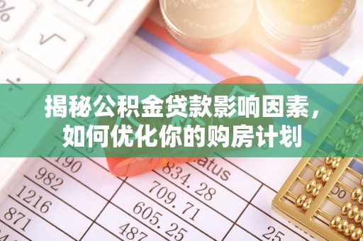 辉县揭秘公积金贷款影响因素，如何优化你的购房计划