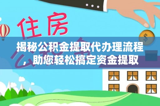 辉县揭秘公积金提取代办理流程，助您轻松搞定资金提取