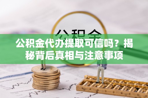 辉县公积金代办提取可信吗？揭秘背后真相与注意事项
