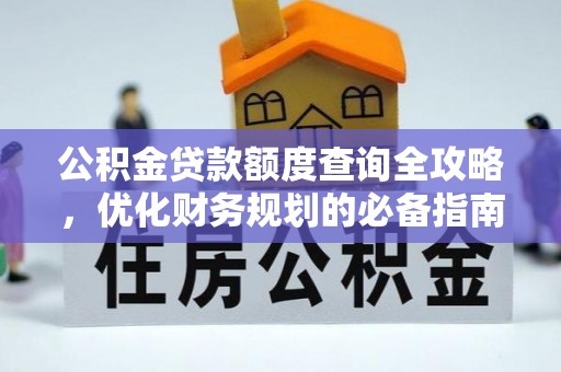 辉县公积金贷款额度查询全攻略，优化财务规划的必备指南