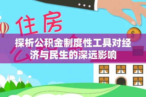 辉县探析公积金制度性工具对经济与民生的深远影响