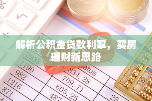 辉县解析公积金贷款利率，买房理财新思路