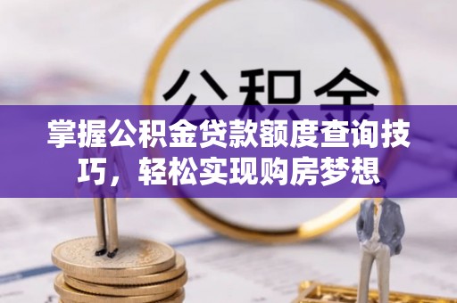 辉县掌握公积金贷款额度查询技巧，轻松实现购房梦想