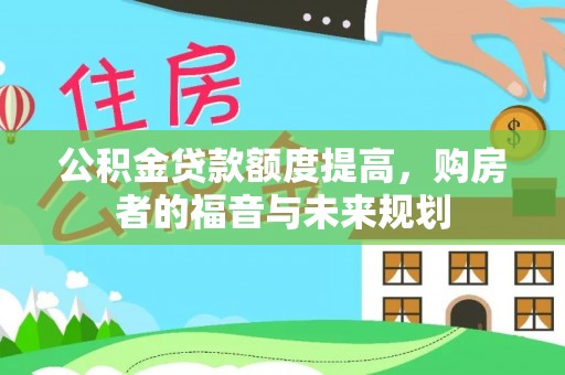 辉县公积金贷款额度提高，购房者的福音与未来规划