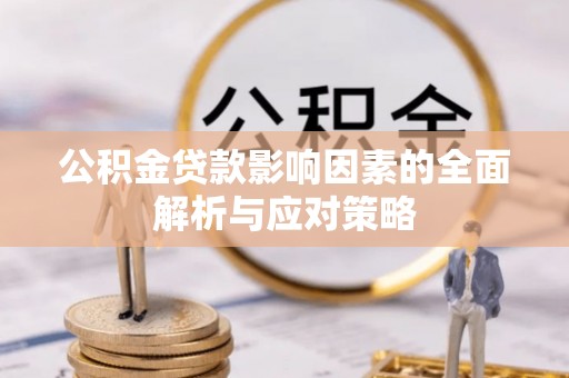 辉县公积金贷款影响因素的全面解析与应对策略