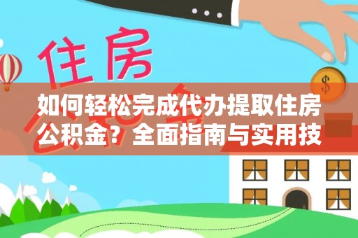 辉县如何轻松完成代办提取住房公积金？全面指南与实用技巧