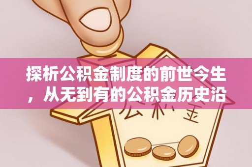 辉县探析公积金制度的前世今生，从无到有的公积金历史沿革解析