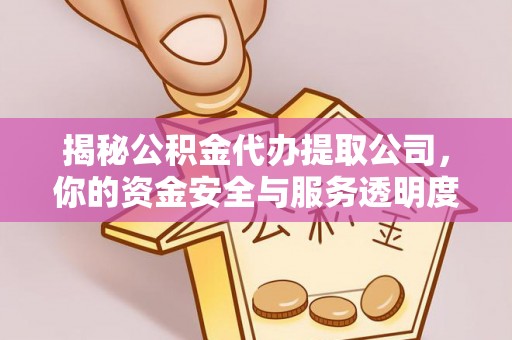 辉县揭秘公积金代办提取公司，你的资金安全与服务透明度全解析