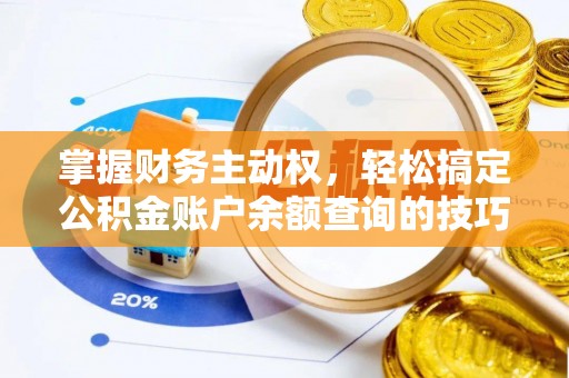 辉县掌握财务主动权，轻松搞定公积金账户余额查询的技巧与方法