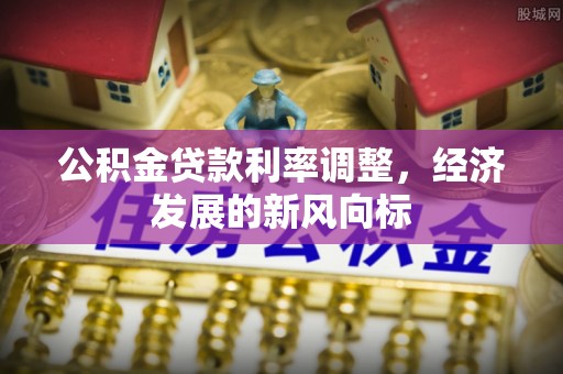 辉县公积金贷款利率调整，经济发展的新风向标