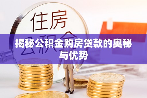 辉县揭秘公积金购房贷款的奥秘与优势