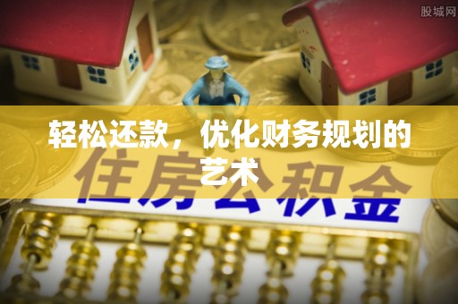 辉县轻松还款，优化财务规划的艺术