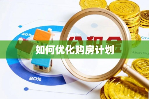 辉县如何优化购房计划