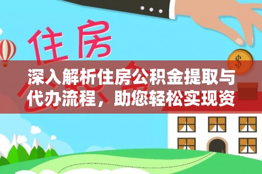 辉县深入解析住房公积金提取与代办流程，助您轻松实现资金利用最大化