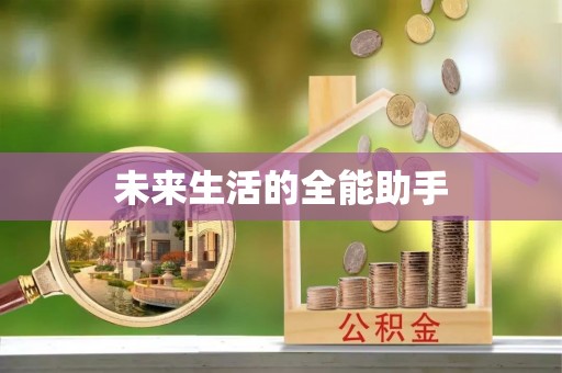 辉县未来生活的全能助手