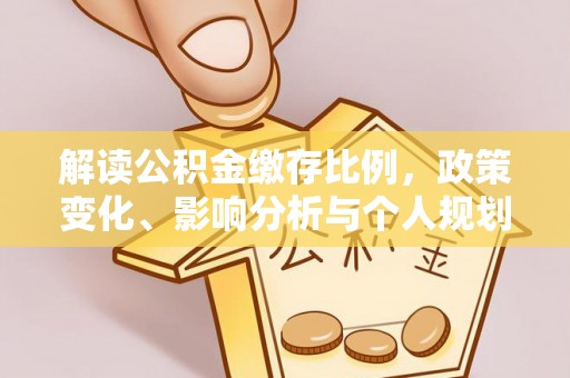 辉县解读公积金缴存比例，政策变化、影响分析与个人规划