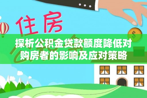 辉县探析公积金贷款额度降低对购房者的影响及应对策略