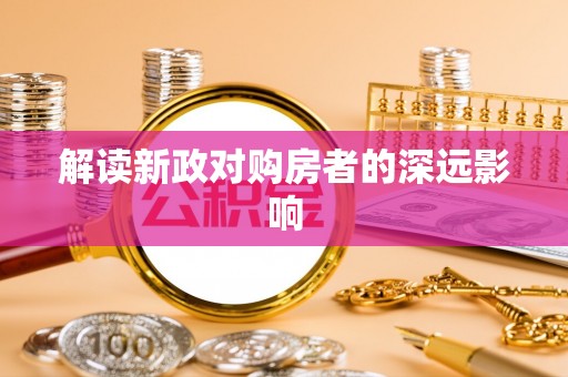 辉县解读新政对购房者的深远影响