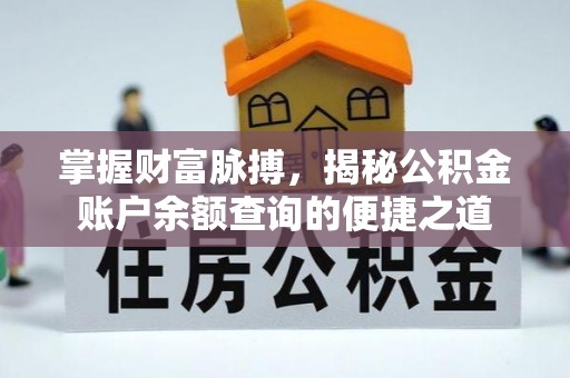 辉县掌握财富脉搏，揭秘公积金账户余额查询的便捷之道
