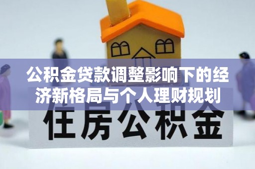 辉县公积金贷款调整影响下的经济新格局与个人理财规划