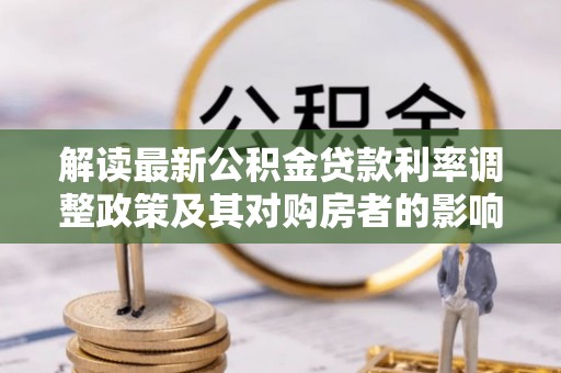 辉县解读最新公积金贷款利率调整政策及其对购房者的影响