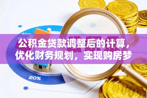 辉县公积金贷款调整后的计算，优化财务规划，实现购房梦想