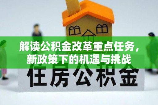 辉县解读公积金改革重点任务，新政策下的机遇与挑战