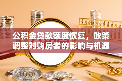 辉县公积金贷款额度恢复，政策调整对购房者的影响与机遇