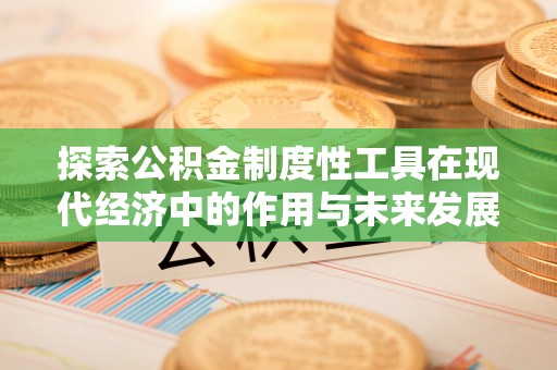 辉县探索公积金制度性工具在现代经济中的作用与未来发展