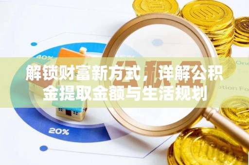辉县解锁财富新方式，详解公积金提取金额与生活规划