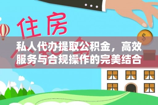 辉县私人代办提取公积金，高效服务与合规操作的完美结合