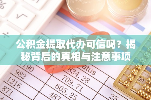 辉县公积金提取代办可信吗？揭秘背后的真相与注意事项