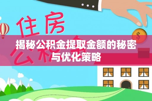 辉县揭秘公积金提取金额的秘密与优化策略