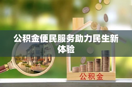 辉县公积金便民服务助力民生新体验