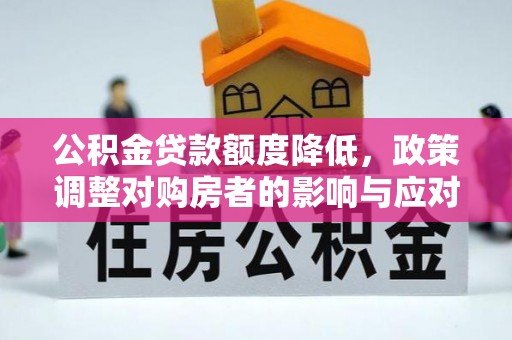 辉县公积金贷款额度降低，政策调整对购房者的影响与应对策略