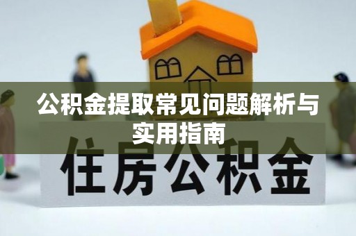 辉县公积金提取常见问题解析与实用指南
