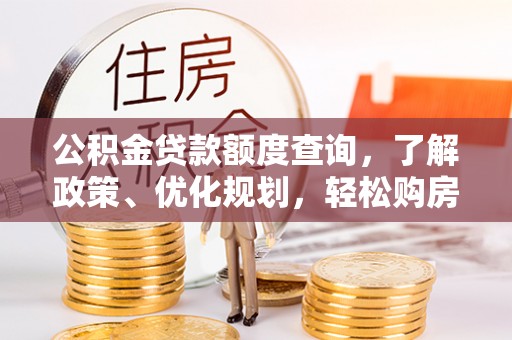 辉县公积金贷款额度查询，了解政策、优化规划，轻松购房不是梦