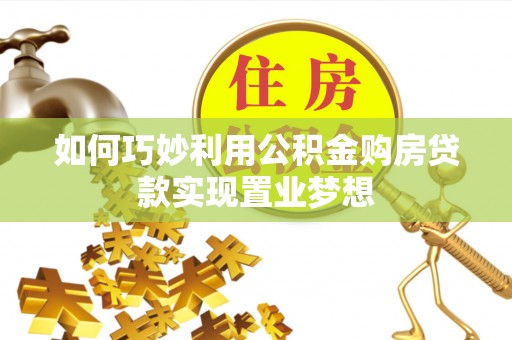 辉县如何巧妙利用公积金购房贷款实现置业梦想