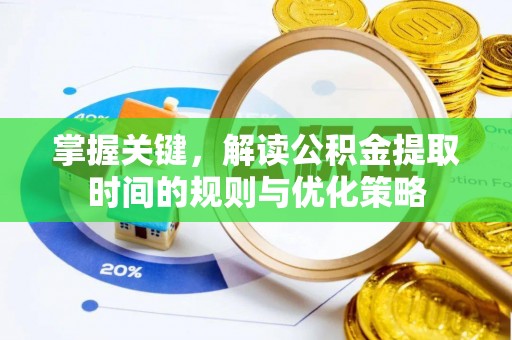 辉县掌握关键，解读公积金提取时间的规则与优化策略